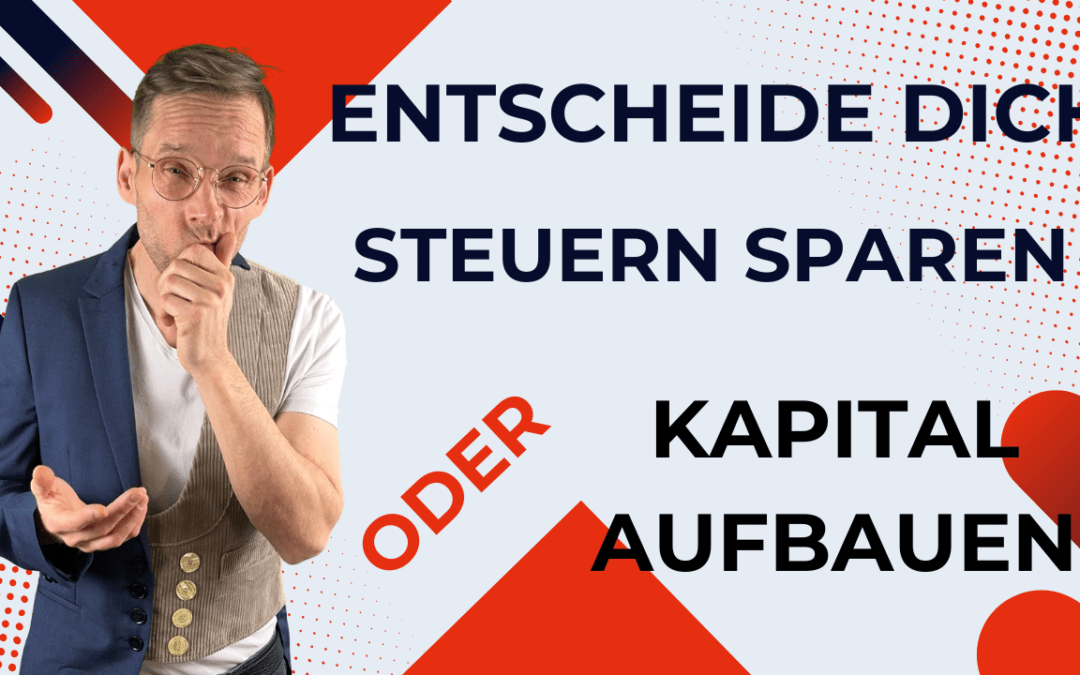 Entscheide dich: Steuern sparen oder Kapital aufbauen