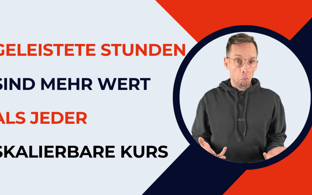 Geleistete Stunden sind mehr wert, als jeder skalierbare Kurs