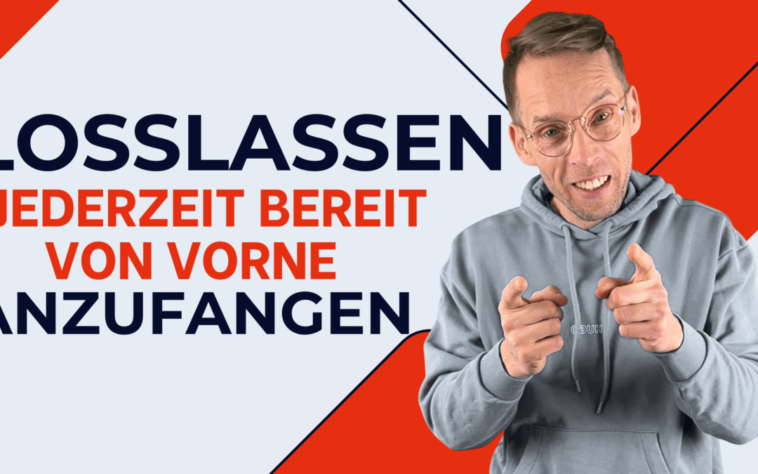 Loslassen. Jederzeit bereit von vorne anzufangen.