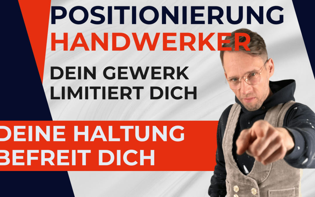 Positionierung für Handwerker: Dein Gewerk limitiert dich und deine Haltung befreit dich