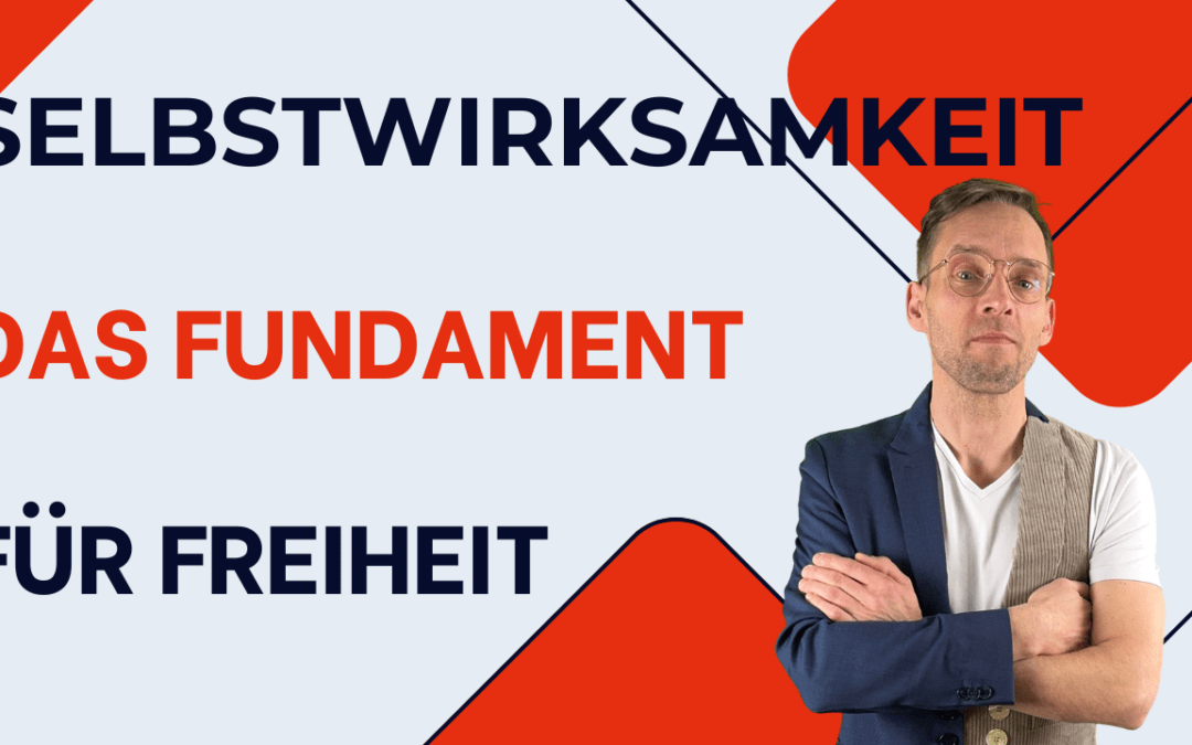 Selbstwirksamkeit: Das Fundament für Freiheit