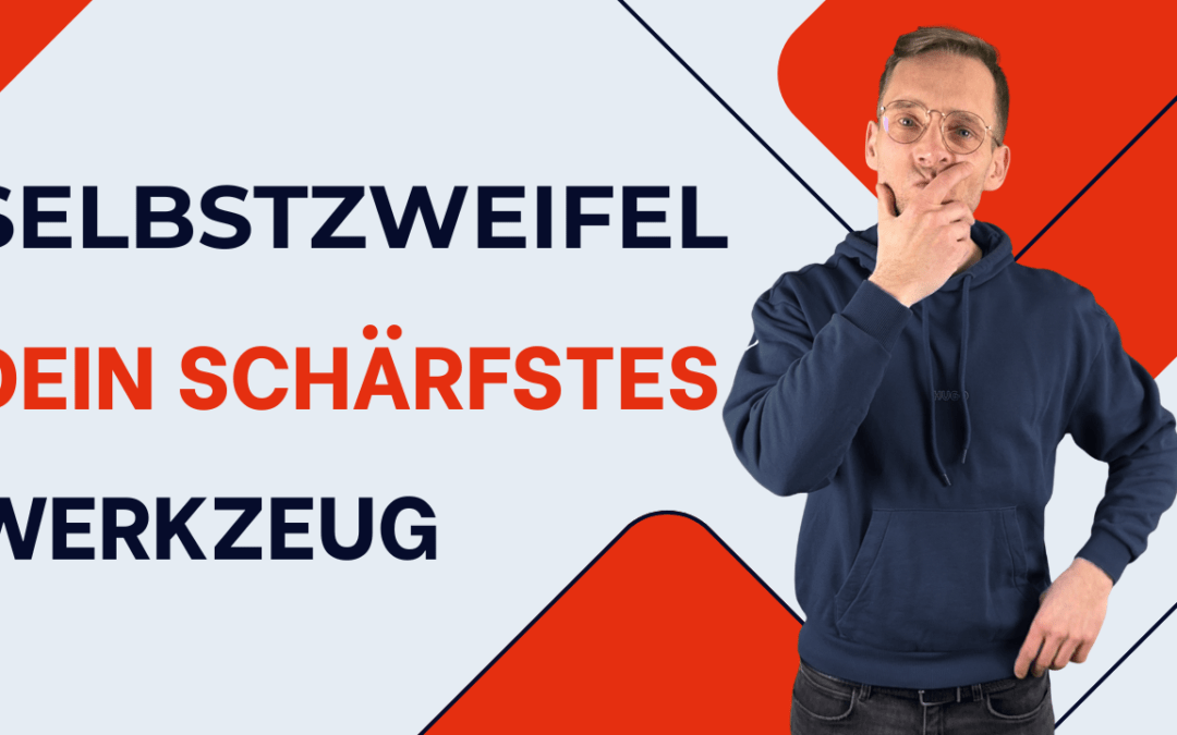 Selbstzweifel. Dein schärfstes Werkzeug