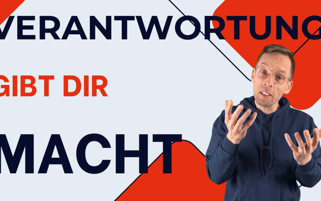 Verantwortung gibt dir Macht