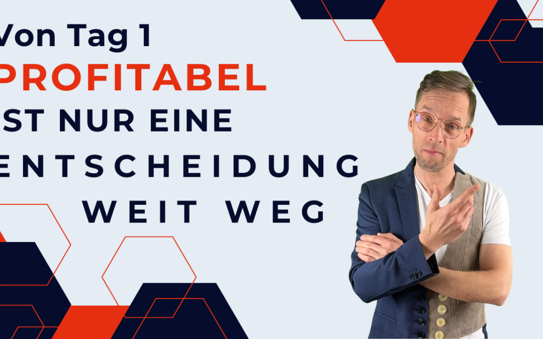 Von Tag eins profitabel! Nur eine Entscheidung weit weg.