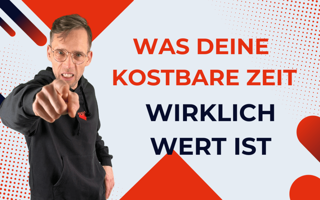 Was deine kostbare Zeit wirklich Wert ist!