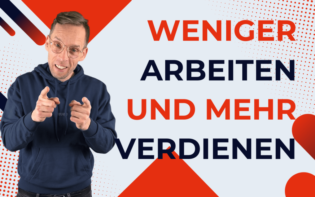 Weniger arbeiten und mehr verdienen