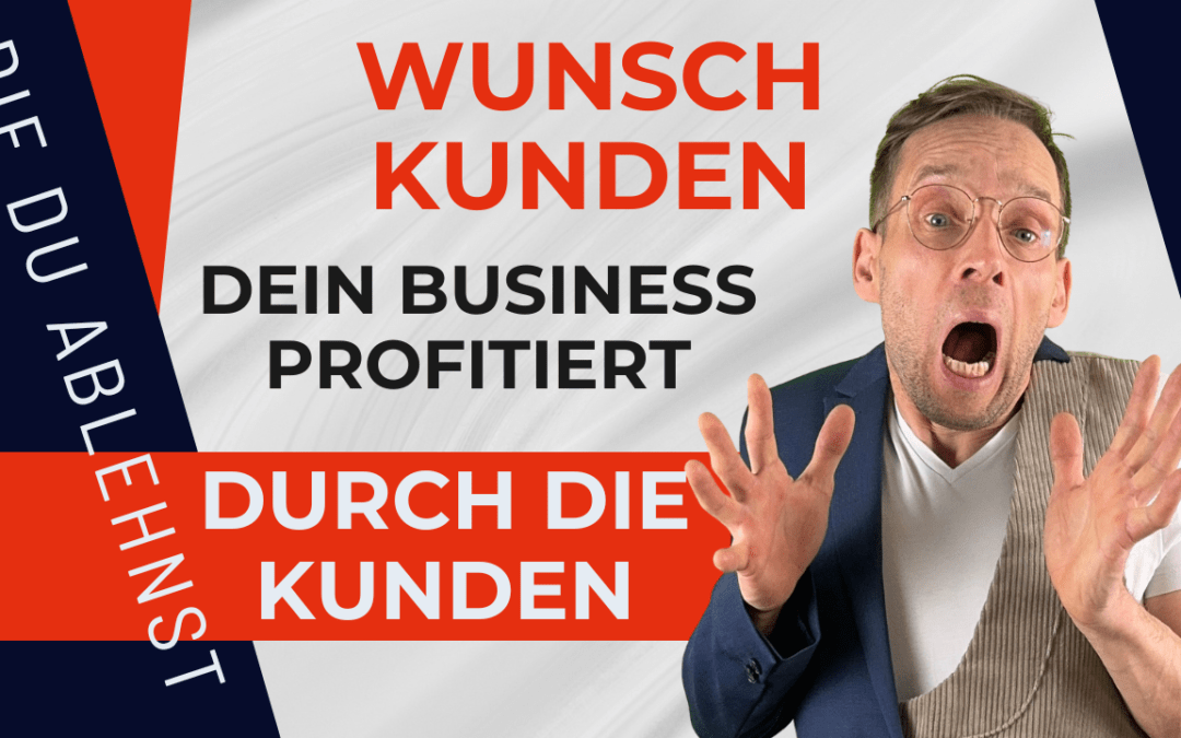 Wunschkunden? Dein Business profitiert durch die Kunden, die du ablehnst.