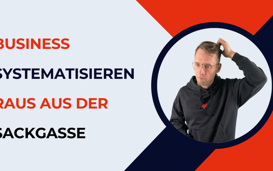 Business systematisieren als Einzelunternehmer: Raus aus der Sackgasse